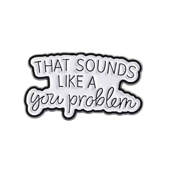 Your Problem Enamel Pin